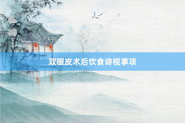 双眼皮术后饮食谛视事项